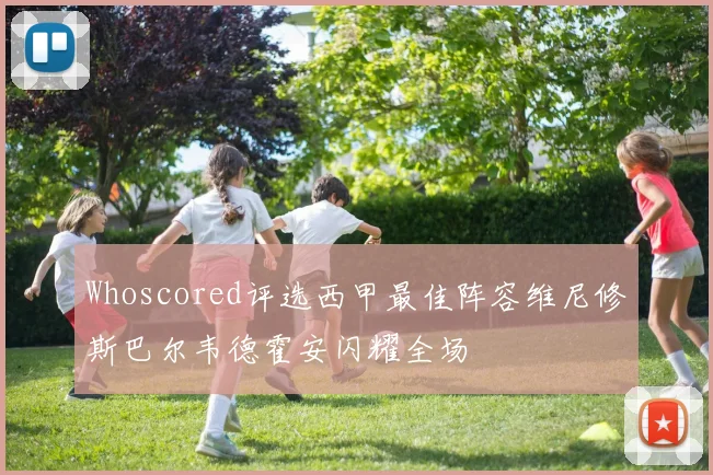 Whoscored评选西甲最佳阵容维尼修斯巴尔韦德霍安闪耀全场